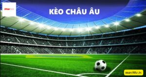 Kinh nghiệm cá cược kèo châu Âu