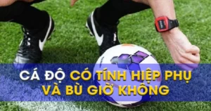Cá độ có tính hiệp phụ không? Luật lệ về cá độ hiệp phụ trong bóng đá